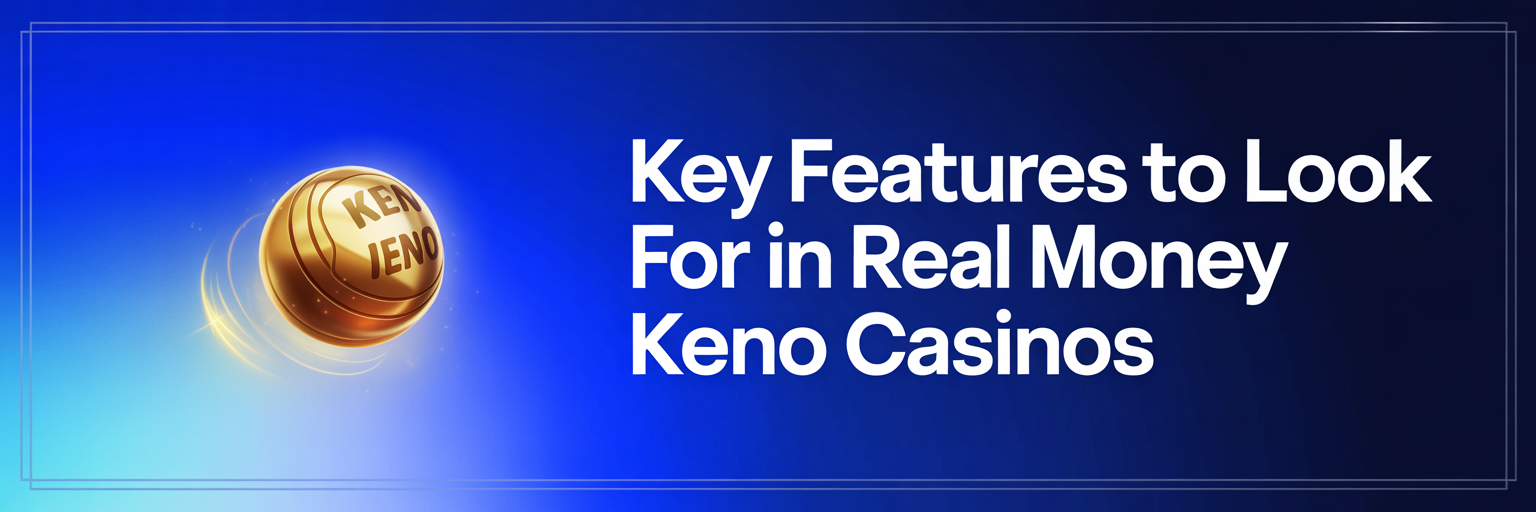 Key Features to Look for in Real Money Keno Casinos